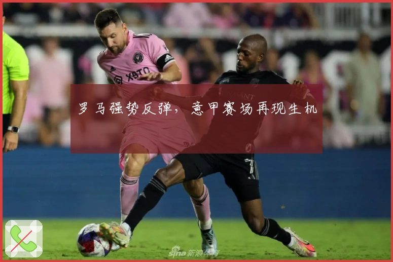 罗马强势反弹,意甲赛场再现生机